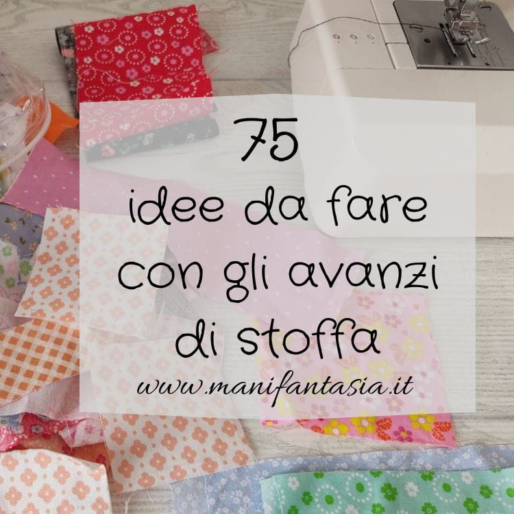 75 idee da fare con gli avanzi di stoffa - ManiFantasia