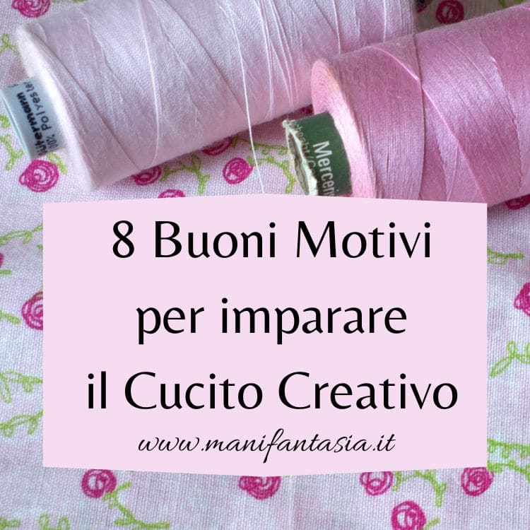 8 buoni motivi per imparare il cucito creativo - ManiFantasia